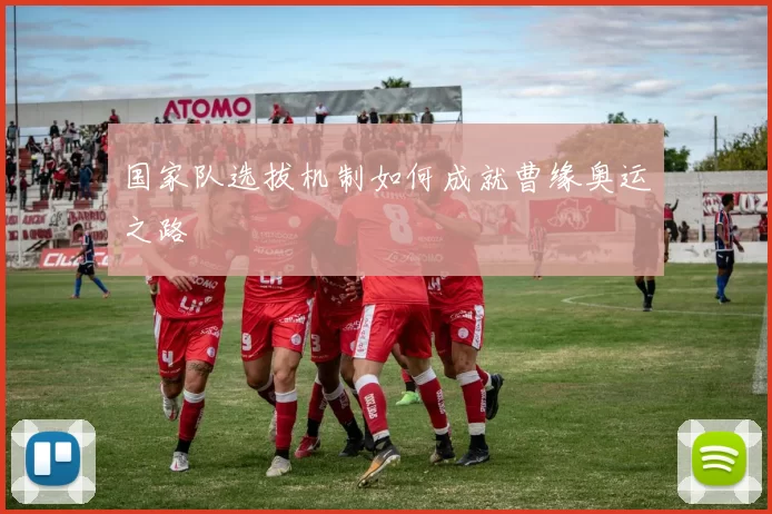 国家队选拔机制如何成就曹缘奥运之路
