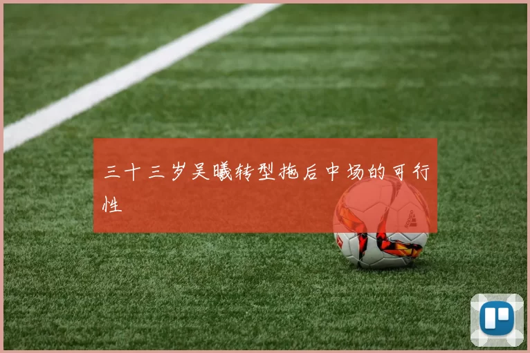 三十三岁吴曦转型拖后中场的可行性