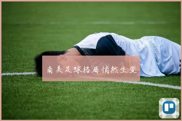南美足球格局悄然生变